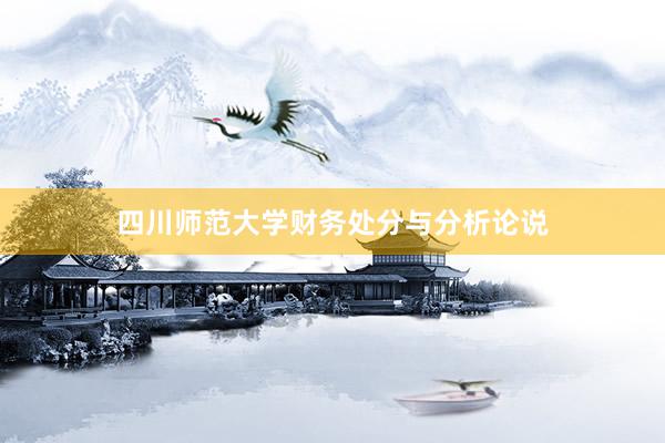 四川师范大学财务处分与分析论说